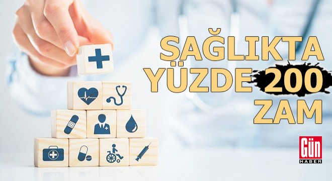 Sağlıkta yüzde 200 zam