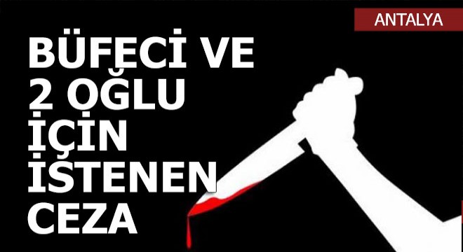 Sahildeki cinayette babaya müebbet, oğullarına 27'şer yıl hapis istendi