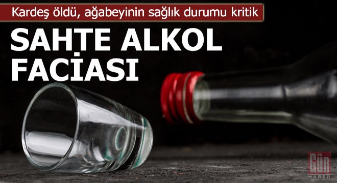 Sahte alkol faciası; kardeş öldü, ağabeyinin sağlık durumu kritik