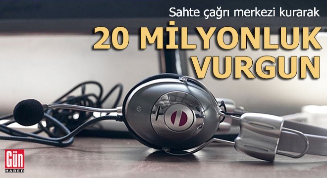Sahte çağrı merkezi kurarak 20 milyonluk vurgun