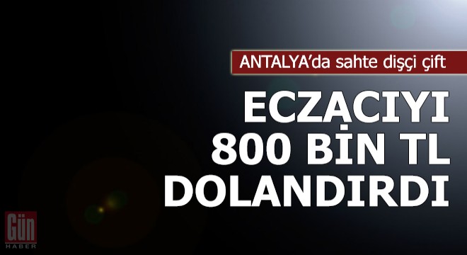 Sahte dişçi çift, eczacıyı 800 bin TL dolandırdı