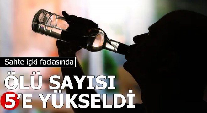 Sahte içki zehirlenmesinde ölü sayısı 6'ya çıktı