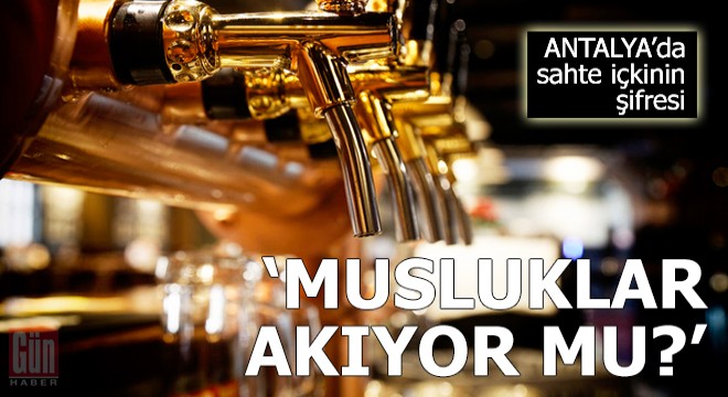 Sahte içkinin şifresi 'Musluklar akıyor mu?'