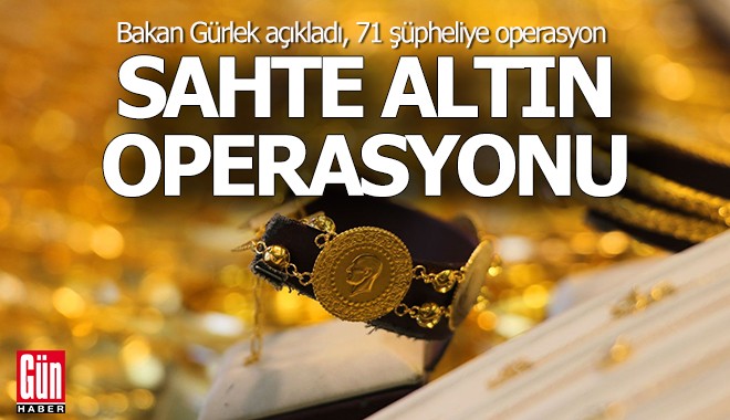 Sahte altın operasyonu; 71 şüpheliye operasyon