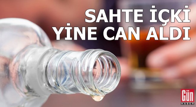 Sahte içki yine can aldı