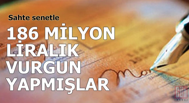 Sahte senetle 186 milyon liralık vurgun yapmışlar