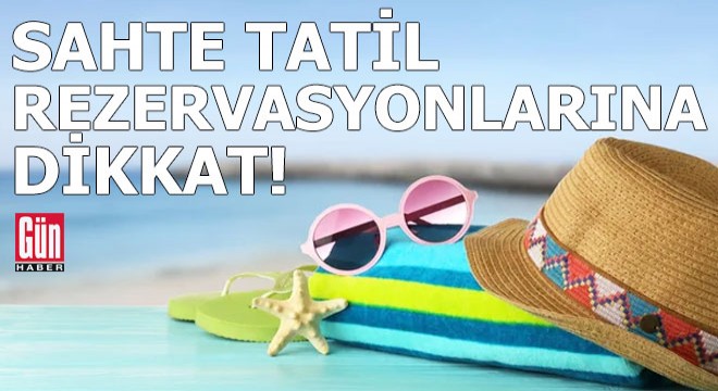 Sahte tatil rezervasyonlarına dikkat