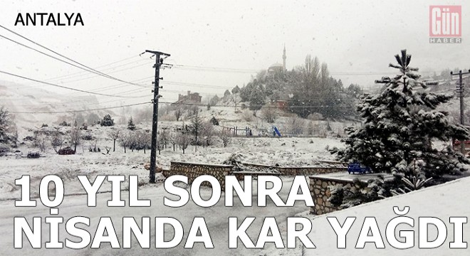 Saklıkent'e 10 yıl sonra nisanda kar yağdı