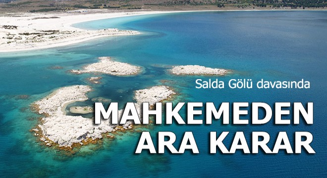 Salda Gölü davasında mahkemeden ara karar