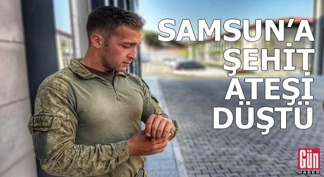 Samsun'a şehit ateşi düştü