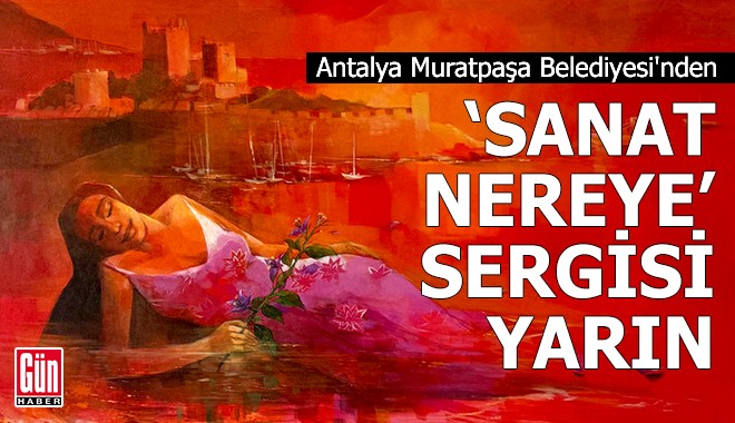Sanat, Nereye? sergisi Antalya'da açılıyor