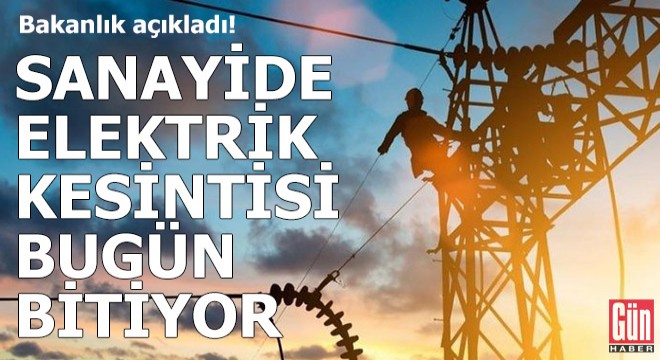 Sanayide elektrik kesintisi bugün bitiyor