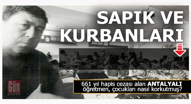 Sapık öğretmen Antalya'da öğrencileri nasıl korkutmuş?..