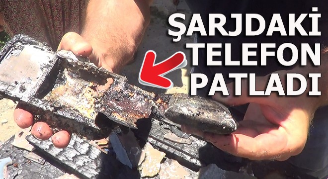 Şarjdaki cep telefonu bomba gibi patladı