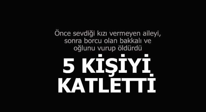 Şarkışla'da pompalı tüfekle dehşet saçtı: 5 ölü
