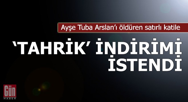 Satırlı katile 'tahrik' indirimi istendi