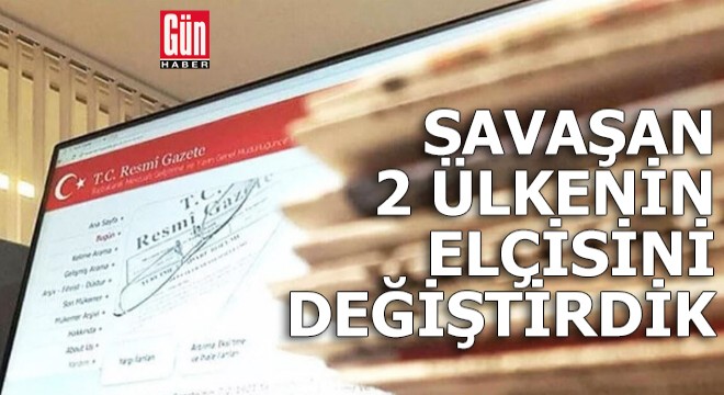 Savaşan 2 ülkenin elçisini değiştirdik