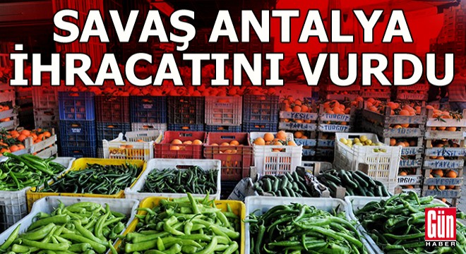 Savaşın Antalya ihracatına faturası ağır