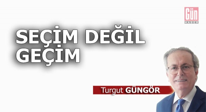 Seçim değil geçim