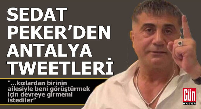 Sedat Peker'den şoke eden Antalya tweetleri...