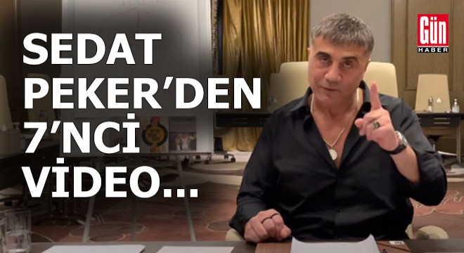 Sedat Peker'in 7'nci videosu...