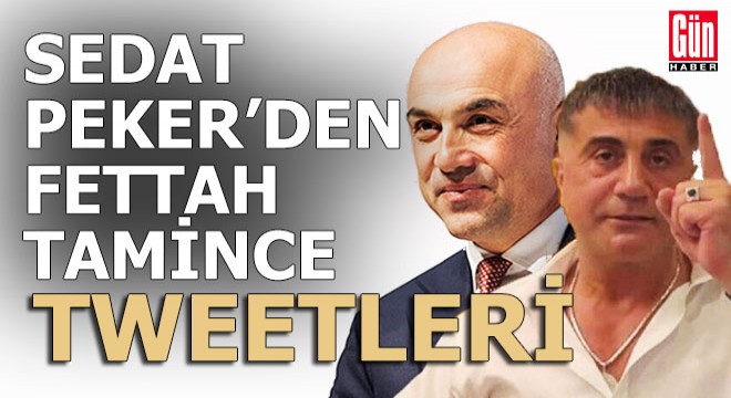 Sedat Peker den Fettah Tamince tweetleri...