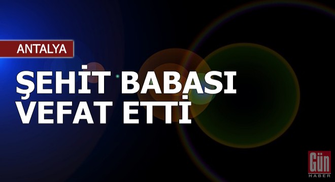 Şehit babası vefat etti