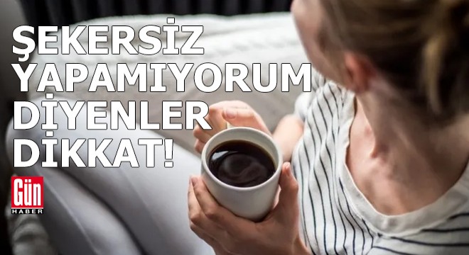 ‘Şekersiz yapamıyorum’ diyenler dikkat!