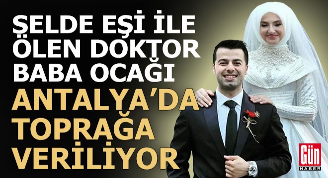 Seldi eşi ile hayatını kaybeden Antalyalı doktor toprağa veriliyor