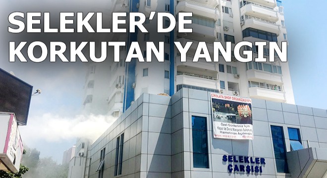 Selekler Çarşısı'nın çatısında korkutan yangın