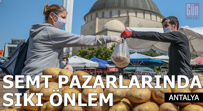 Semt pazarlarında sıkı koronavirüs önlemi