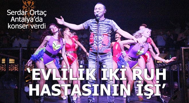 Serdar Ortaç: Evlilik iki ruh hastasının işi