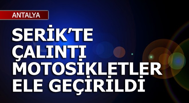 Serik'te çalıntı motosikletler ele geçirildi