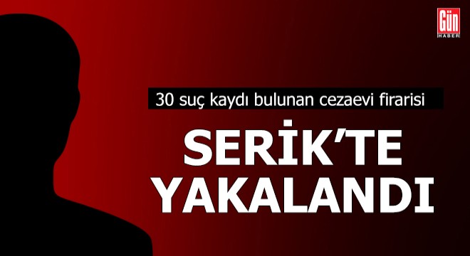 Serik'te cezaevi firarisi yakalandı