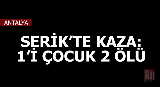 Serik'te iki traktör kazası: 1'i çocuk 2 ölü