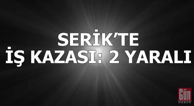 Serik'te iş kazası: 2 yaralı
