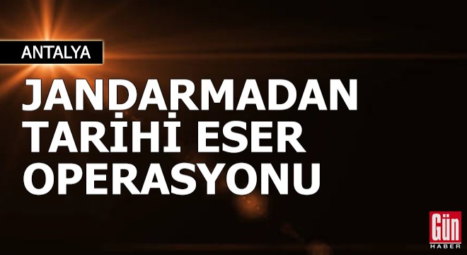 Serik'te jandarmadan tarihi eser operasyonu