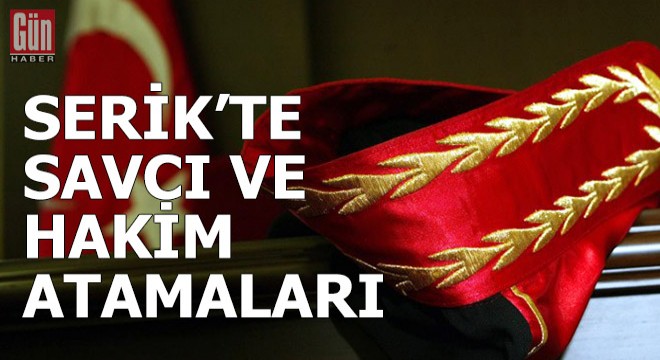 Serik'te savcı ve hakim atamaları