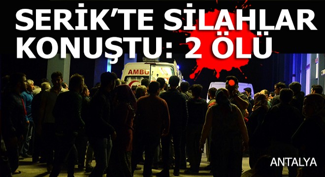 Serik’te silahlı kavga: 2 ölü, 2 yaralı