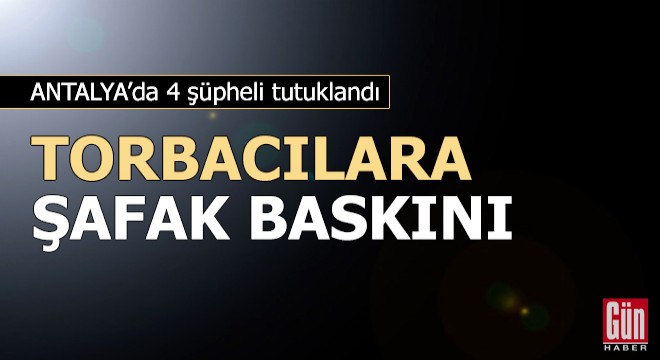 Serik'te torbacılara şafak operasyonu