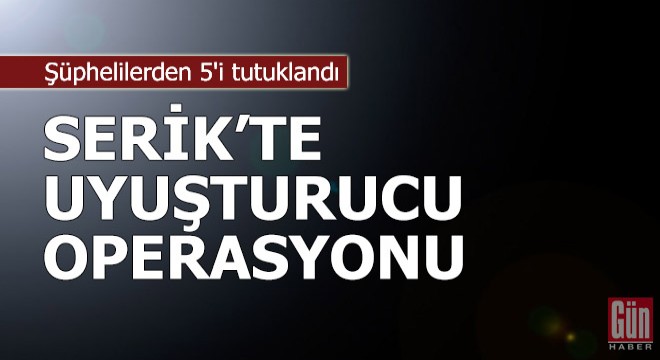 Serik'te uyuşturucu operasyonu: 7 gözaltı