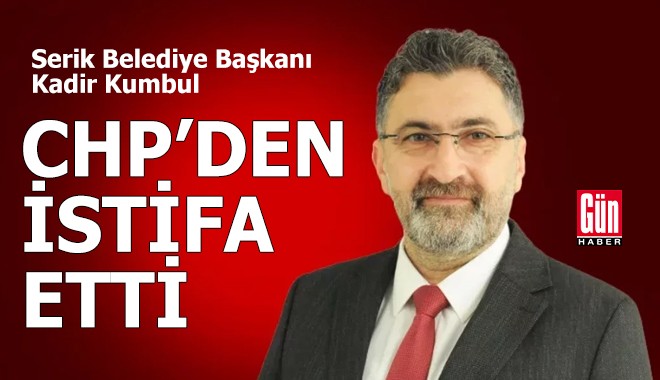 Serik Belediye Başkanı Kadir Kumbul CHP'den istifa etti