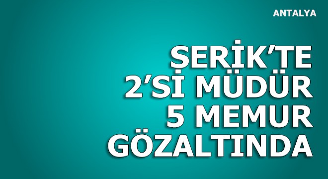 Serik te FETÖ den 5 gözaltı