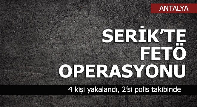 Serik te FETÖ operasyonu