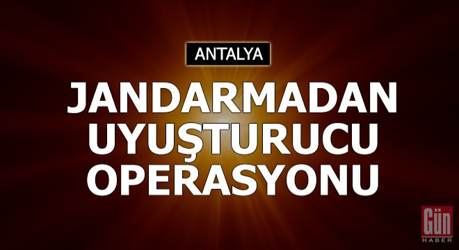 Serik te jandarmadan uyuşturucu operasyonu