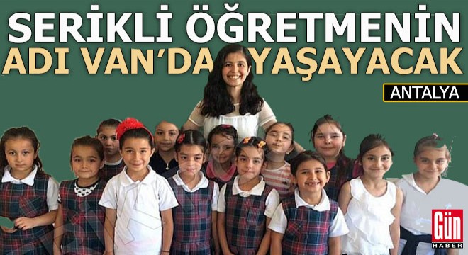 Serikli Semra öğretmenin adı Van Erciş'te yaşayacak