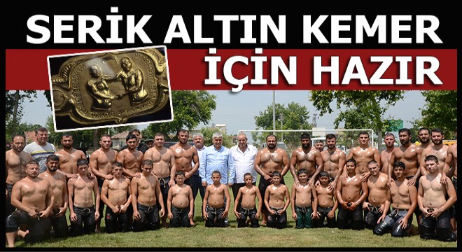 Serikli pehlivanlar Kırkpınar'a hazırlanıyor