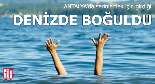 Serinlemek için girdiği denizde boğuldu