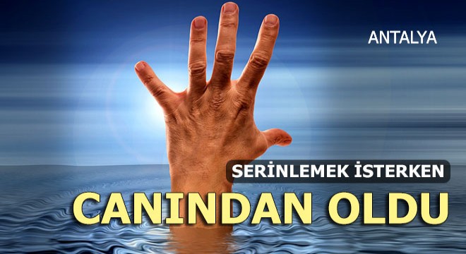 Serinlemek isterken canından oldu