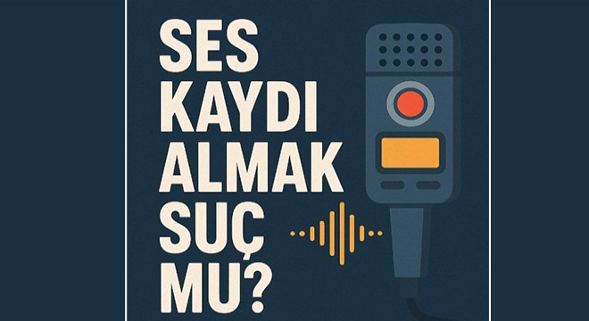 Ses kaydı almak suç mu?